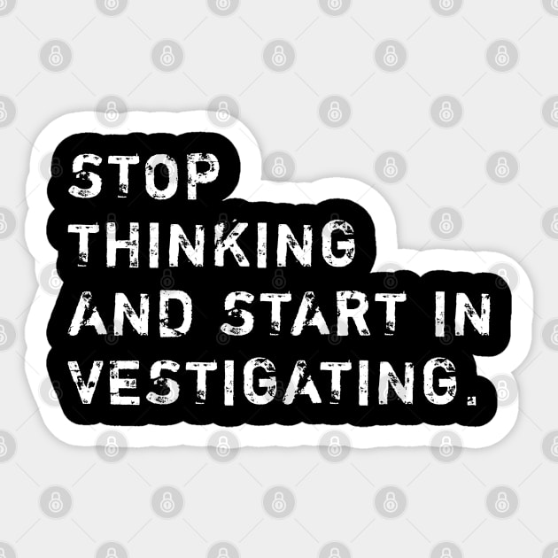 Stop Thinking And Start Investigating Sticker by BlackMeme94